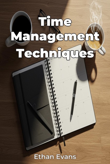 Time Management Techniques, Ethan Evans