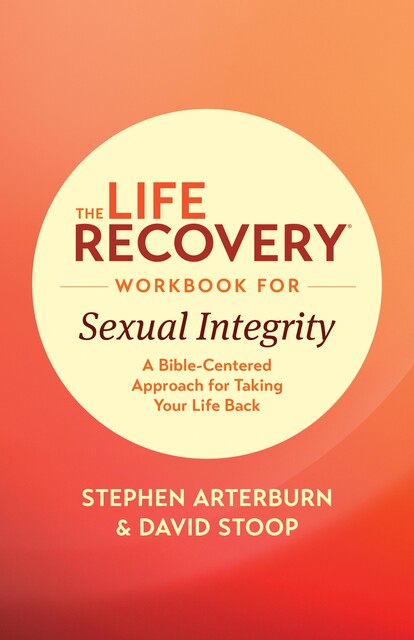 The Life Recovery Workbook for Sexual Integrity, David Stoop, Stephen Arterburn M. ED.