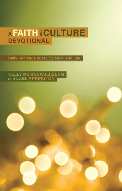 A Faith and Culture Devotional, Kelly Monroe Kullberg, Lael Arrington