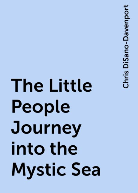 The Little People Journey into the Mystic Sea, Chris DiSano-Davenport