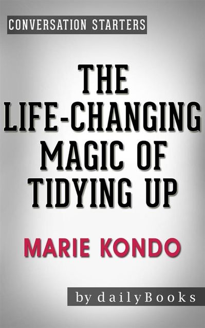 The Life-Changing Magic of Tidying Up: by Marie Kondo | Conversation Starters (Daily Books), Daily Books
