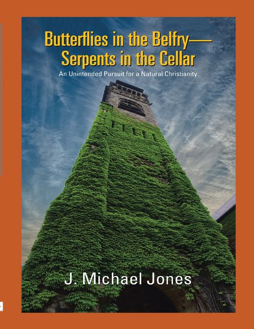 Butterflies In the Belfry — Serpents In the Cellar: An Unintended Pursuit for a Natural Christianity, J. Michael Jones