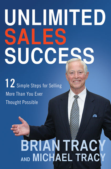 Unlimited Sales Success: 12 Simple Steps for Selling More than you Ever thought Possible, Brian Tracy, Michael Tracy