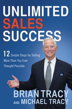 Unlimited Sales Success: 12 Simple Steps for Selling More than you Ever thought Possible, Brian Tracy, Michael Tracy