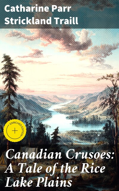 Canadian Crusoes: A Tale of the Rice Lake Plains, Catharine Parr Strickland Traill