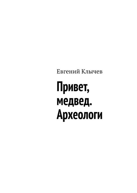 Привет, медвед. Археологи, Евгений Клычев