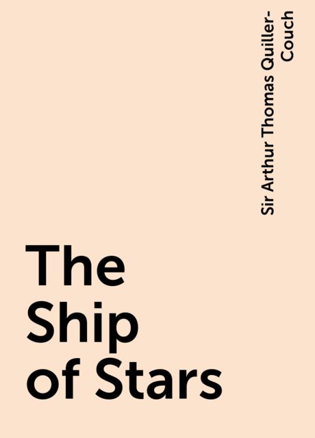 The Ship of Stars, Sir Arthur Thomas Quiller-Couch