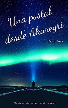 Una postal desde Akureyri (Antología Desde un rincón del mundo, relato nº 1) (Spanish Edition), Nisa Arce