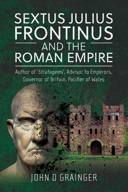 Sextus Julius Frontinus and the Roman Empire, John D Grainger