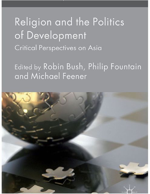 Religion and the Politics of Development, Philip Fountain, R Michael Feener, Robin Bush