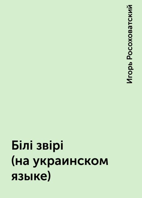 Бiлi звiрi (на украинском языке), Игорь Росоховатский
