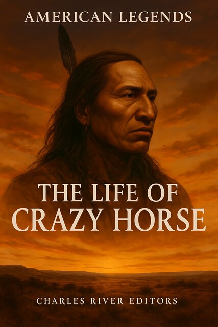 The Life of Crazy Horse, Charles Editors