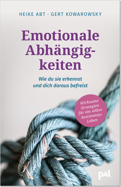 Emotionale Abhängigkeiten – wie du sie erkennst und dich daraus befreist, Gert Kowarowsky, Heike Abt