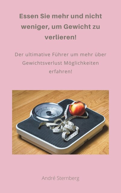 Essen Sie mehr und nicht weniger, um Gewicht zu verlieren, André Sternberg