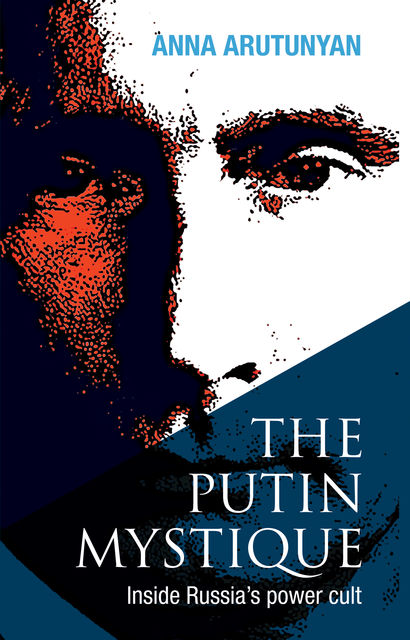 The Putin Mystique, Anna Arutunyan
