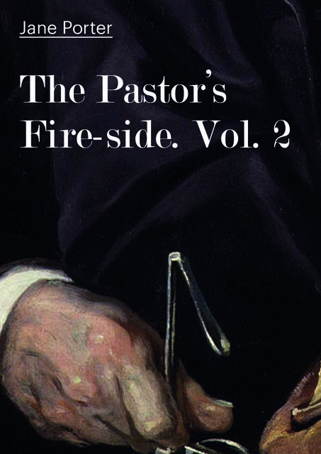 The Pastor's Fire-side. Vol. 2, Jane Porter
