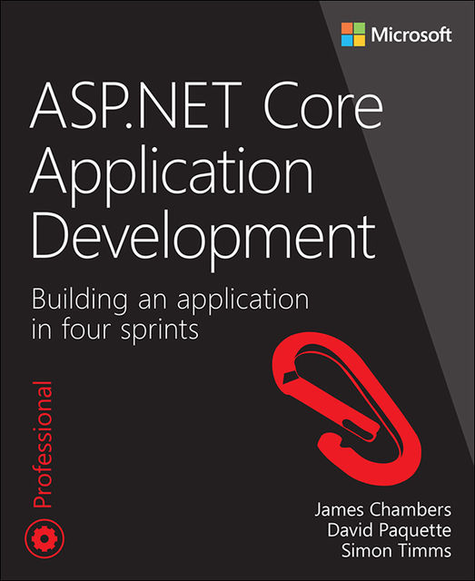 ASP.NET Core Application Development: Building an application in four sprints (Developer Reference), James, David, Simon, Chambers, Paquette, Timms