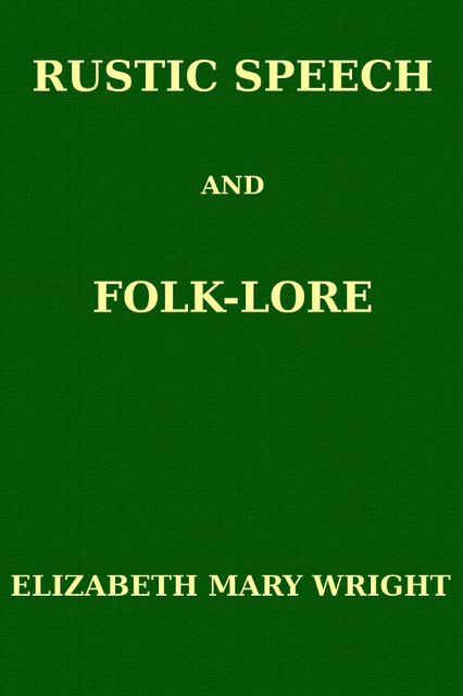 Rustic Speech and Folk-Lore, Elizabeth Wright