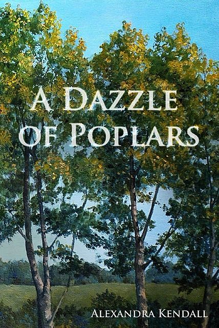 A Dazzle of Poplars, Alexandra Kendall