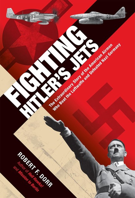 Fighting Hitler's Jets, Robert F. Dorr