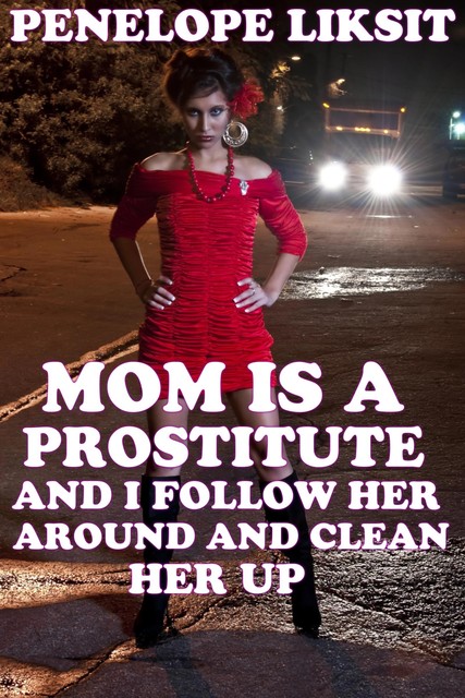 Mom Is A Prostitute And I Follow Her Around And Clean Her Up, Penelope Liksit
