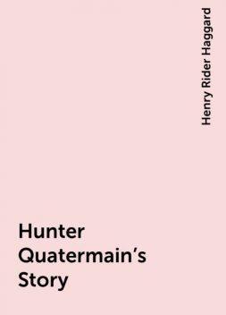 Hunter Quatermain's Story, Henry Rider Haggard