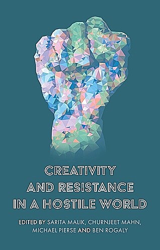 Creativity and resistance in a hostile world, Churnjeet Mahn, Sarita Malik, Ben Rogaly, Michael Pierse