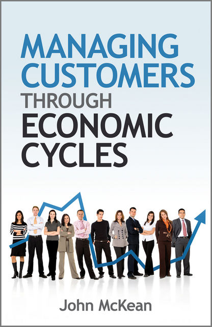 Managing Customers Through Economic Cycles, John McKean