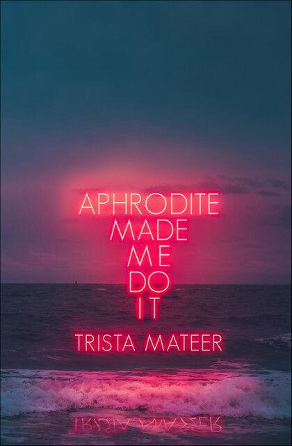 Aphrodite Made Me Do It, Trista Mateer