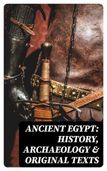 Ancient Egypt: History, Archaeology & Original Texts, Gaston Maspero, George Rawlinson, Arthur Gilman, E.A.Wallis Budge, Agnes Sophia Griffith Johns