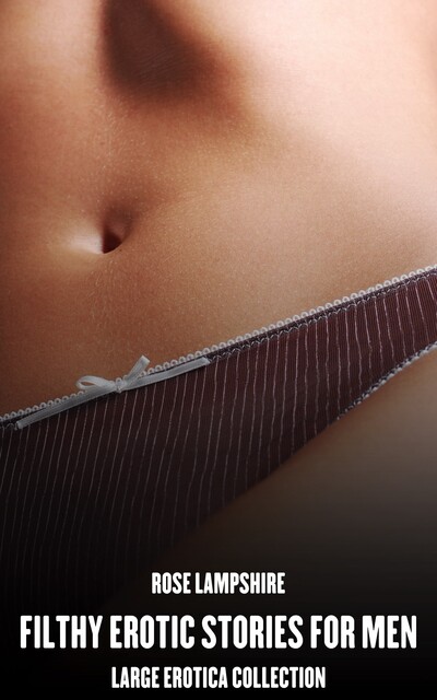 Filthy Erotic Stories for Men, Rose Lampshire