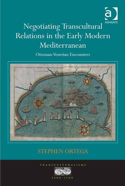 Negotiating Transcultural Relations in the Early Modern Mediterranean, Stephen Ortega