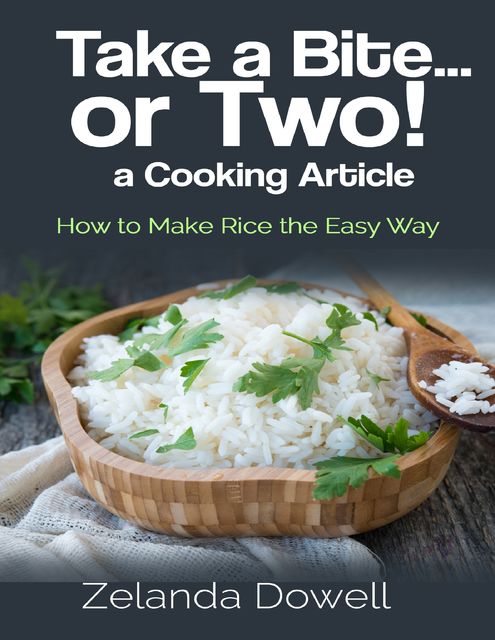 Take a Bite…or Two! a Cooking Article: How to Make Rice the Easy Way, Zelanda Dowell