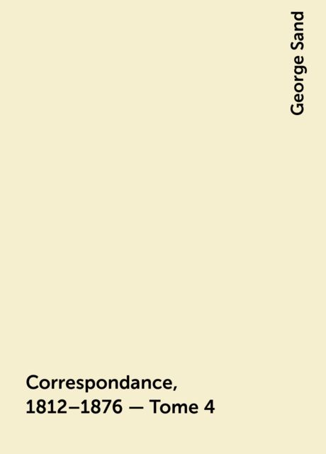 Correspondance, 1812–1876 — Tome 4, George Sand