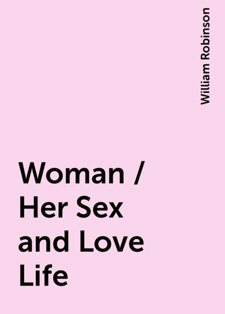 Woman / Her Sex and Love Life, William Robinson