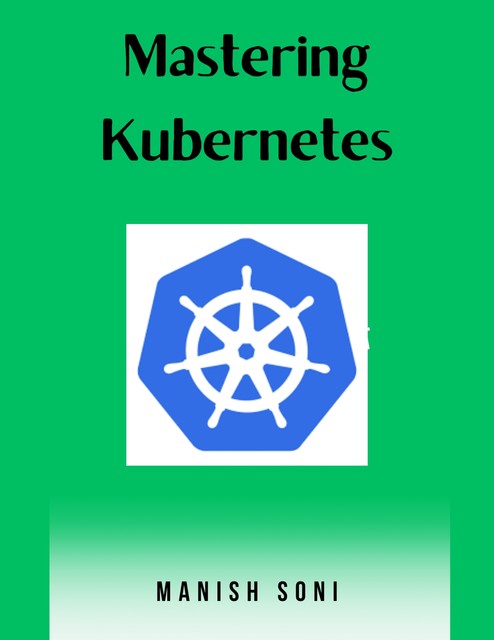 Mastering Kubernetes, Manish Soni