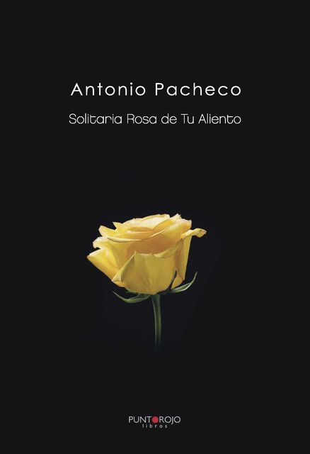 Solitaria Rosa de Tu Aliento, Antonio Pacheco