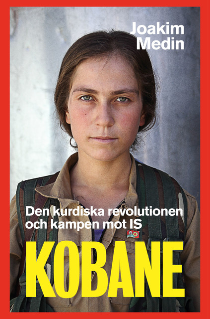 Kobane – Den kurdiska revolutionen och kampen mot IS, Joakim Medin