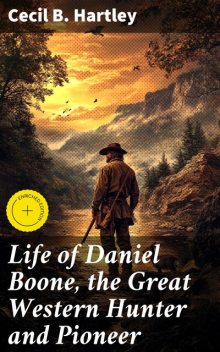 Life of Daniel Boone, the Great Western Hunter and Pioneer, Cecil Hartley