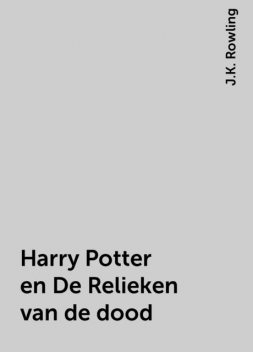 Harry Potter en De Relieken van de dood, J.K. Rowling
