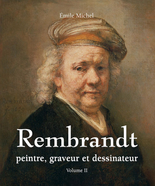 Rembrandt – Peintre, graveur et dessinateur – Volume II, Emile Michel
