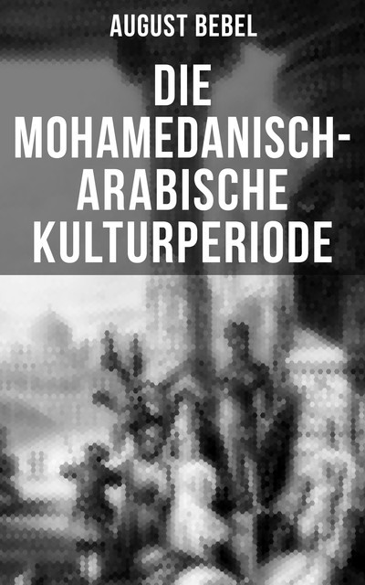 Die mohamedanisch-arabische Kulturperiode, August Bebel