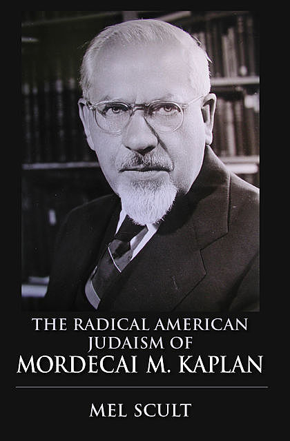 The Radical American Judaism of Mordecai M. Kaplan, Mel Scult