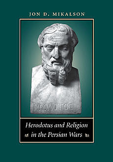 Herodotus and Religion in the Persian Wars, Jon D. Mikalson