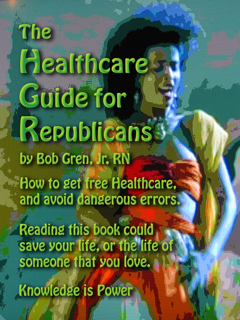 The Healthcare Guide for Republicans, Bob Gren Jr.RN