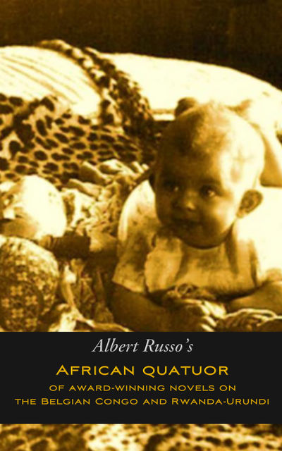 African quatuor of award-winning novels on the Belgian Congo and Rwanda-Urundi, Albert Russo