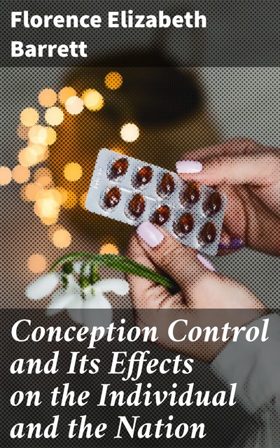 Conception Control and Its Effects on the Individual and the Nation, Florence Elizabeth Barrett