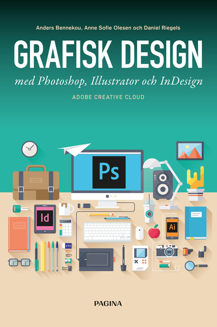 Grafisk design med Photoshop, Illustrator och InDesign, Anders Bennekou, Anne Sofie Olesen, Daniel Riegels