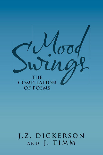 Mood Swings: The Compilation of Poems, J.Timm, J.Z.Dickerson