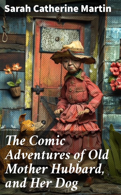 The Comic Adventures of Old Mother Hubbard, and Her Dog, Sarah Catherine Martin